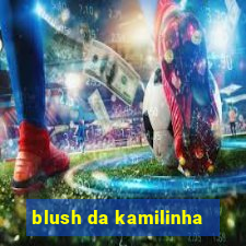 blush da kamilinha