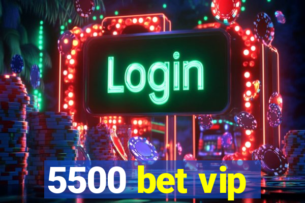 5500 bet vip