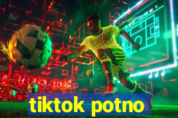 tiktok potno