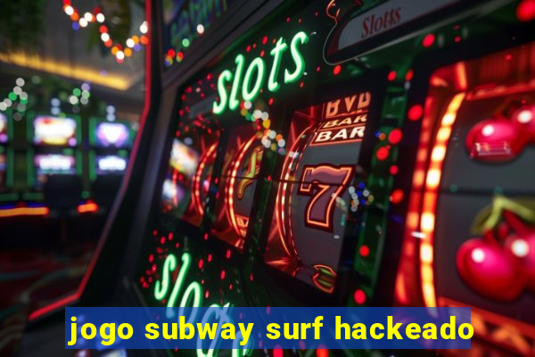 jogo subway surf hackeado