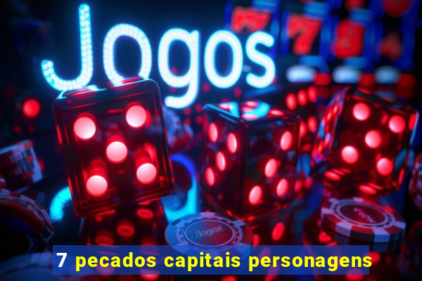 7 pecados capitais personagens