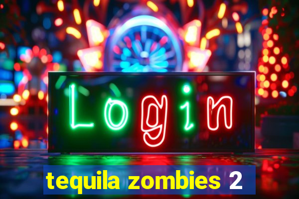 tequila zombies 2