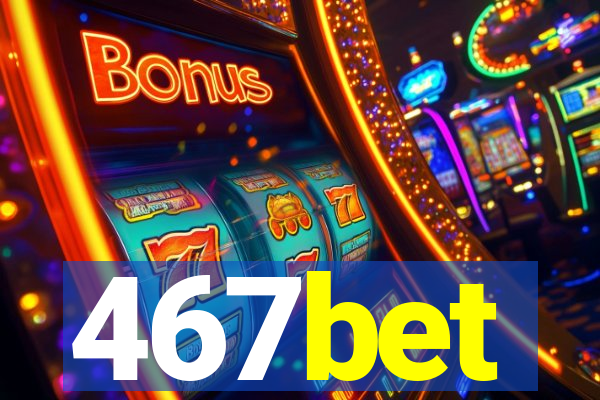 467bet