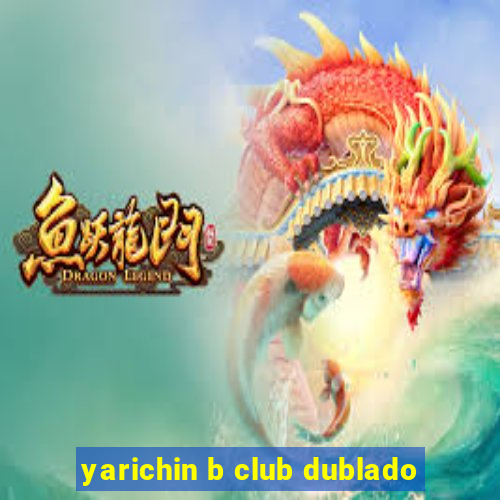 yarichin b club dublado