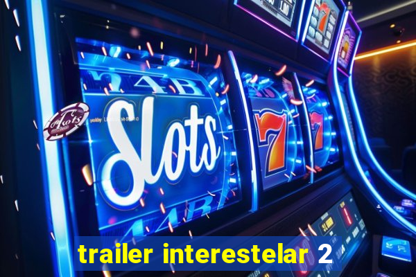 trailer interestelar 2