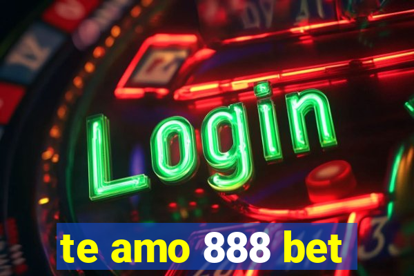 te amo 888 bet