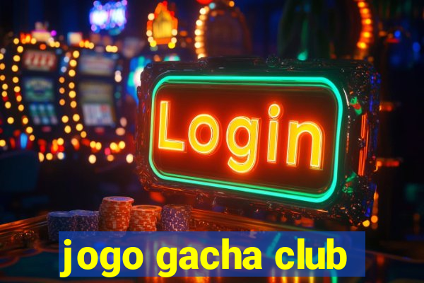 jogo gacha club