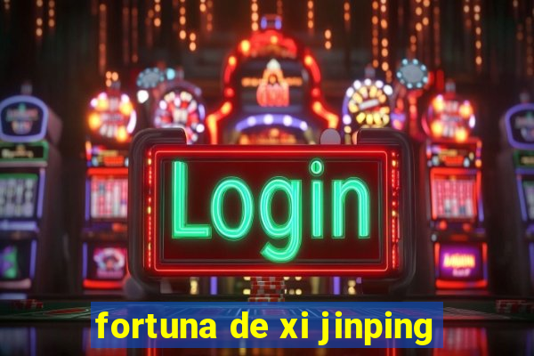 fortuna de xi jinping