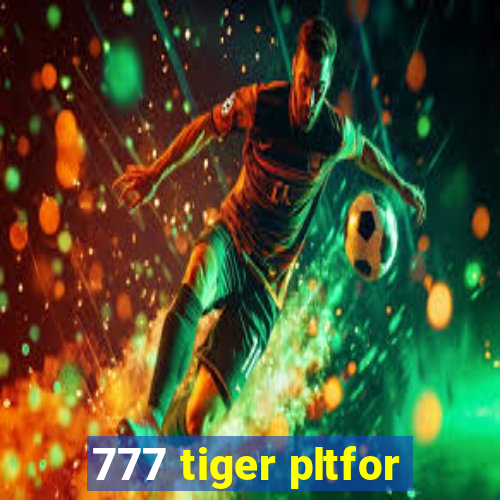 777 tiger pltfor