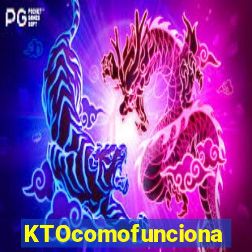 KTOcomofunciona