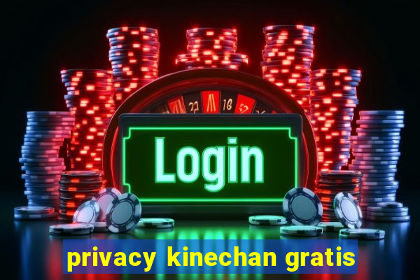 privacy kinechan gratis