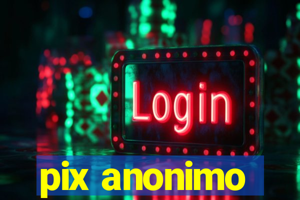 pix anonimo