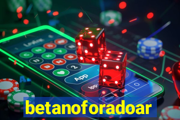 betanoforadoar