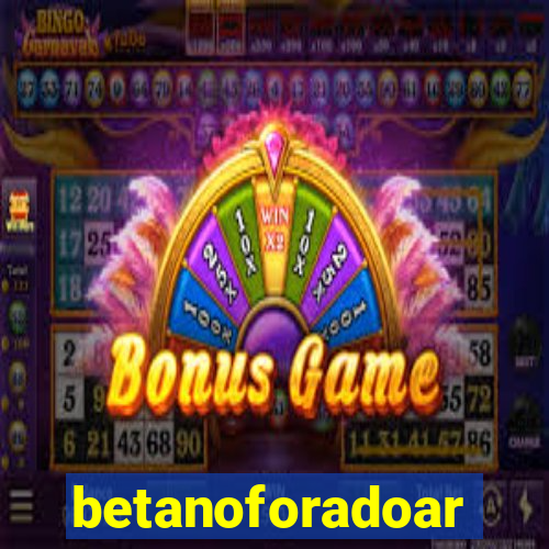 betanoforadoar