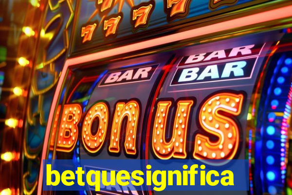 betquesignifica