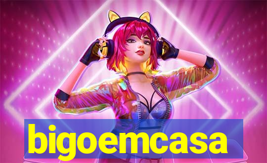 bigoemcasa