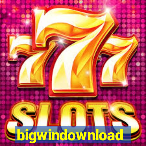 bigwindownload