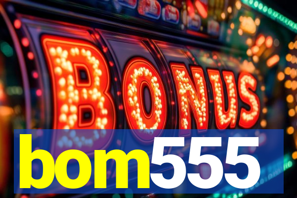 bom555