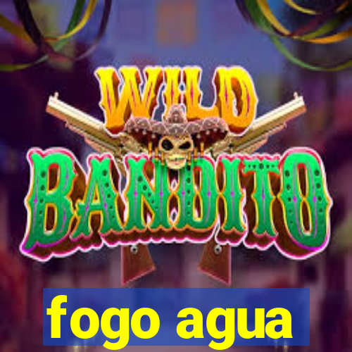 fogo agua