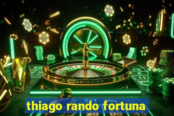 thiago rando fortuna