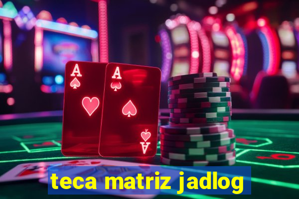 teca matriz jadlog