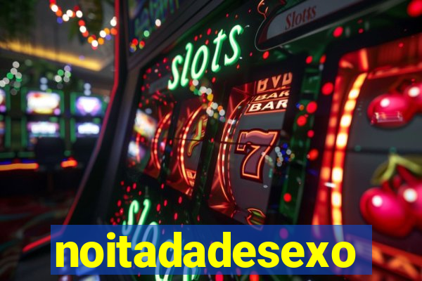 noitadadesexo