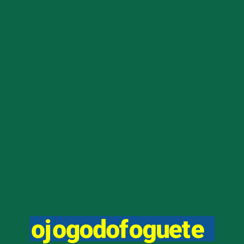 ojogodofoguete