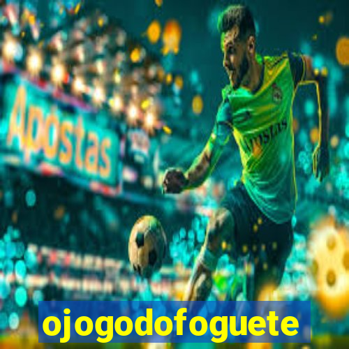 ojogodofoguete