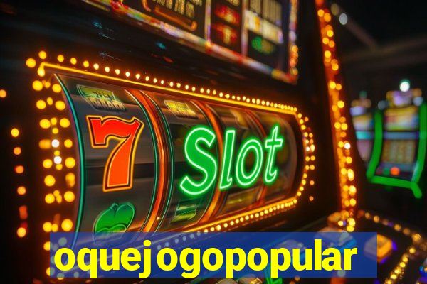 oquejogopopular