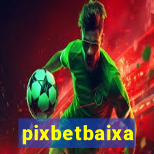 pixbetbaixa