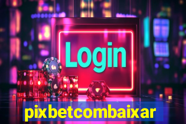 pixbetcombaixar