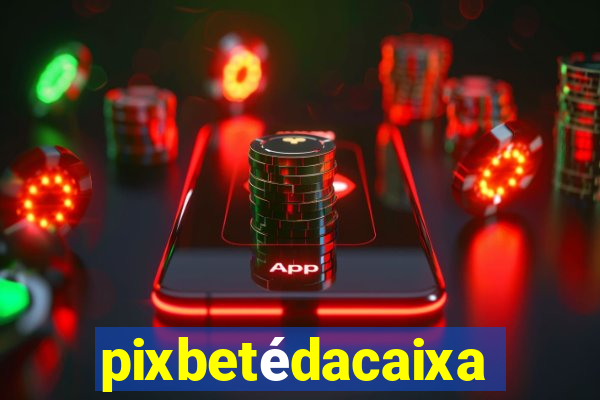 pixbetédacaixa