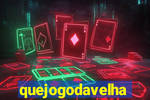 quejogodavelha