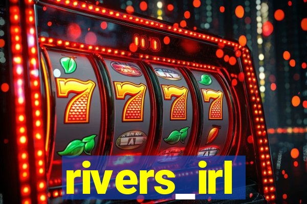 rivers_irl