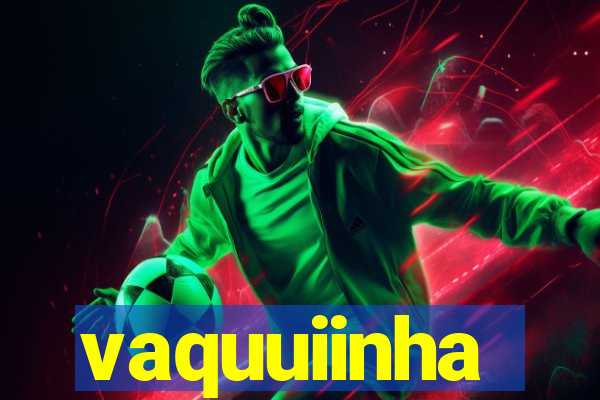 vaquuiinha