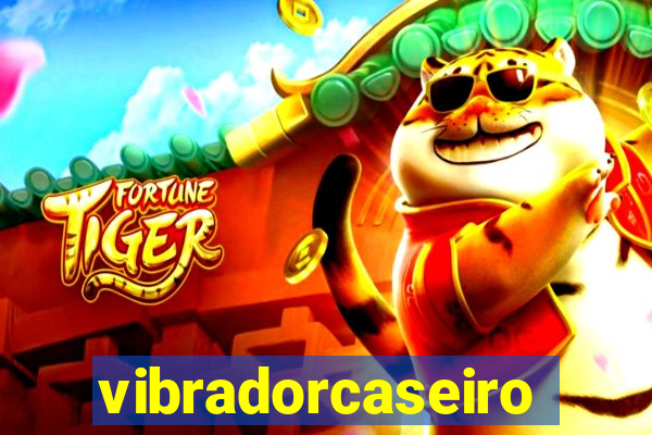 vibradorcaseiro