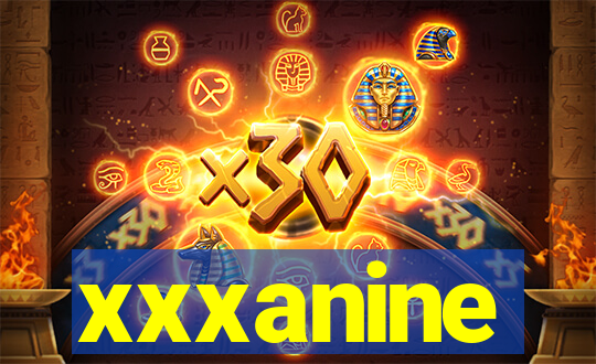 xxxanine