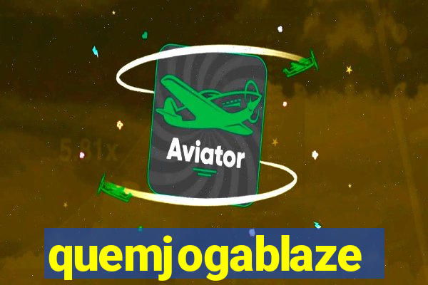 quemjogablaze